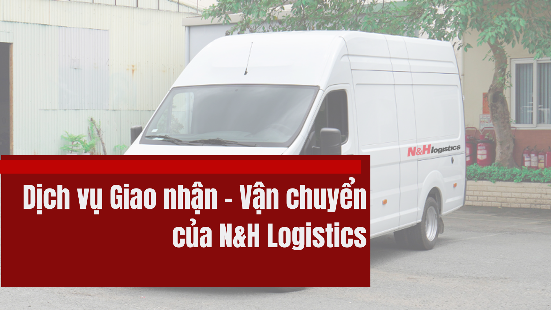 dịch vụ giao nhận vận chuyển của N&H Logistics