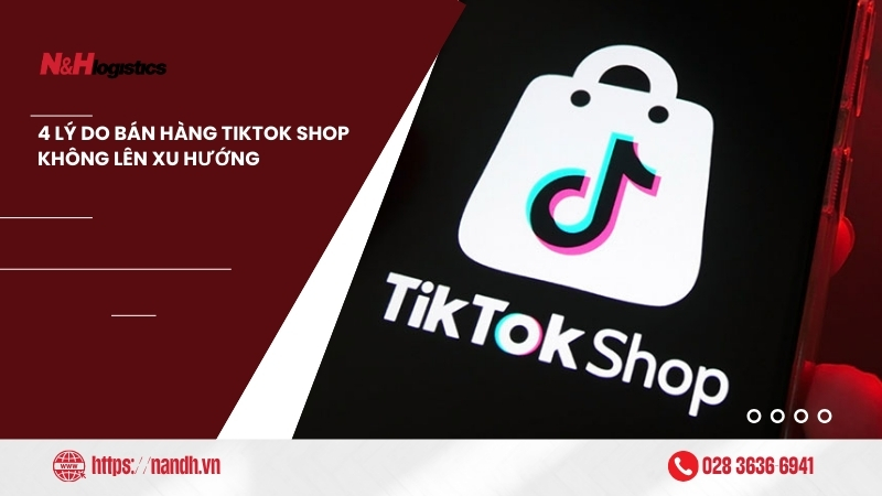 4 lý do bán hàng TikTok Shop không lên xu hướng