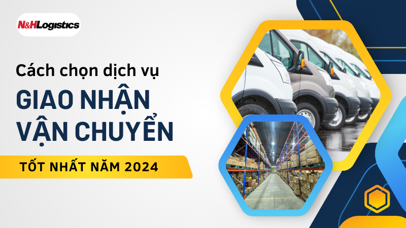 Cách Chọn Dịch Vụ Giao Nhận Vận Chuyển Tốt Nhất 2024