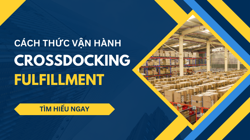 Cách thức vận hành Cross Docking và Fulfillment hiệu quả