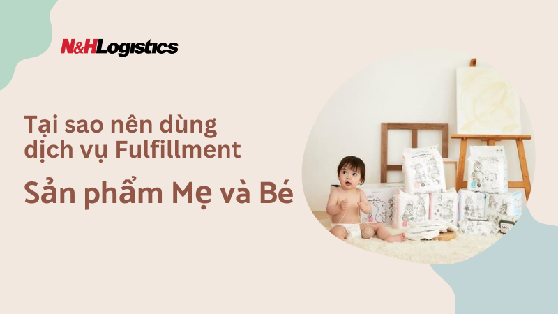 05 lý do nên dùng dịch vụ Fulfillment cho sản phẩm mẹ và bé