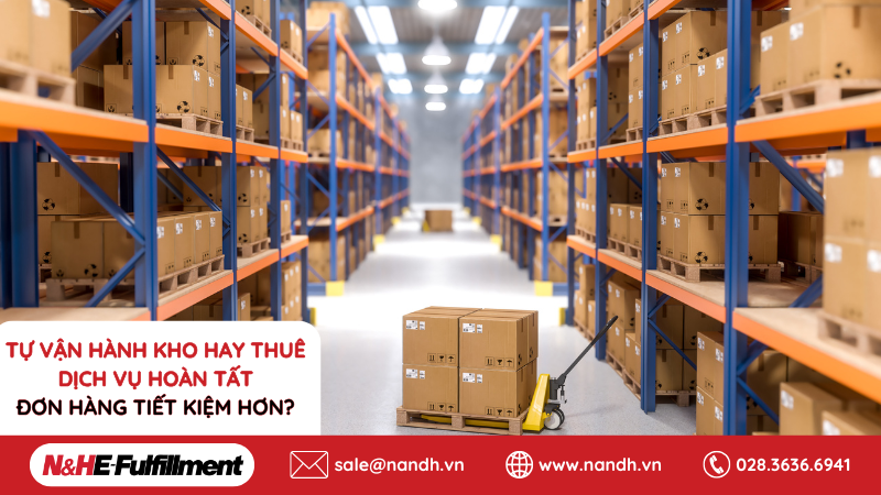 Tự Vận Hành Kho Hay Thuê Dịch Vụ Hoàn Tất Đơn Hàng Tiết Kiệm Hơn?