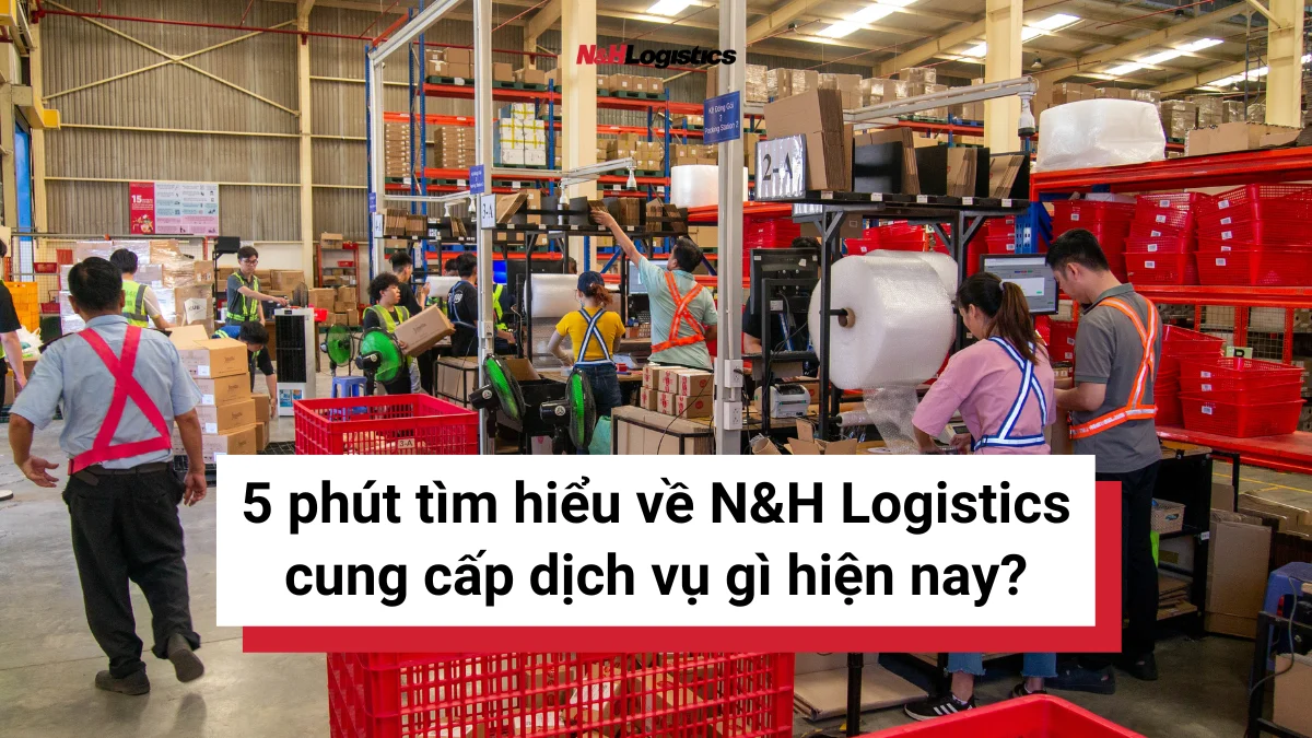 5 phút tìm hiểu về N&H Logistics cung cấp dịch vụ gì hiện nay?