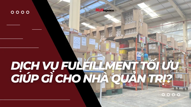 Dịch vụ Fulfillment tối ưu giúp gì cho nhà quản trị?