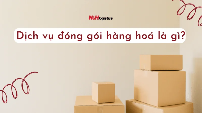 Dịch vụ đóng gói hàng hoá là gì?
