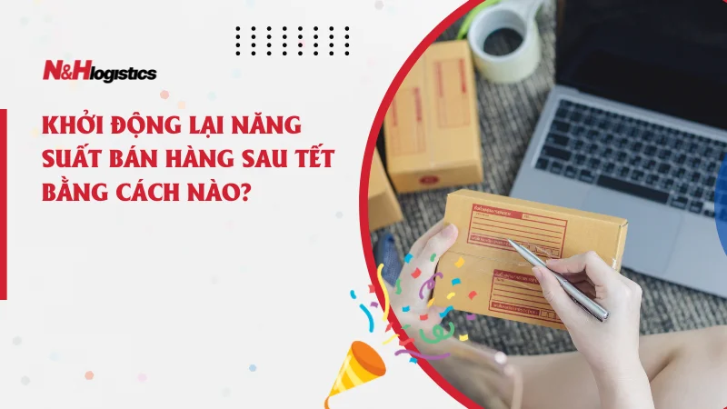 Khởi động lại năng suất bán hàng sau Tết bằng cách nào?