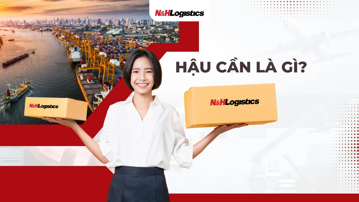 Hậu cần là gì? Các hình thức hậu cần doanh nghiệp đang hoạt động hiện nay