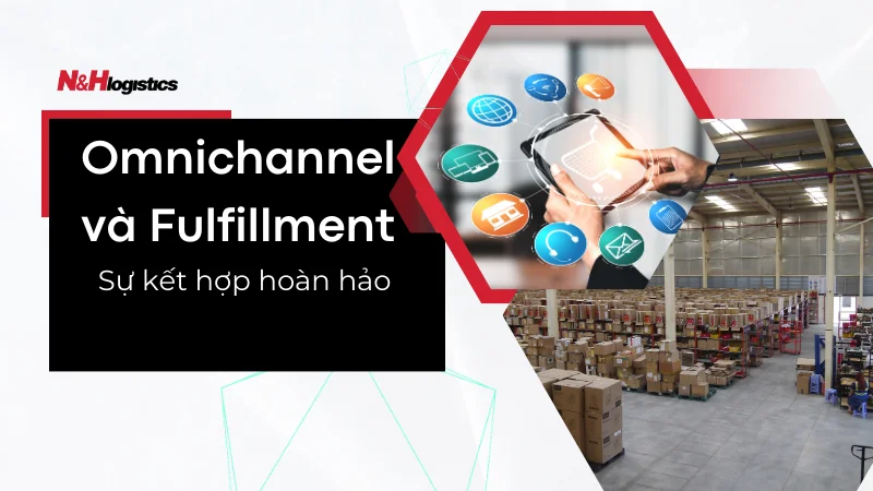Omnichannel và Fulfillment – Sự kết hợp hoàn hảo cho nhà bán