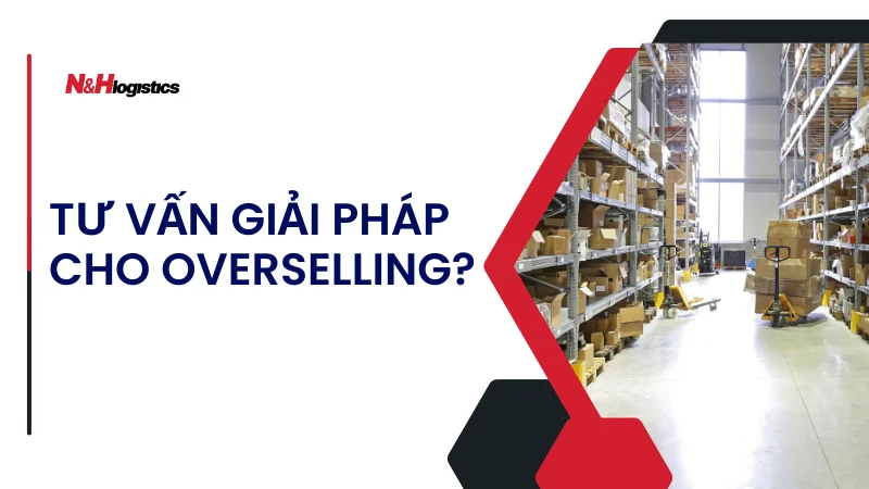 Tư vấn giải pháp cho overselling? Công ty fulfillment N&H Logistics