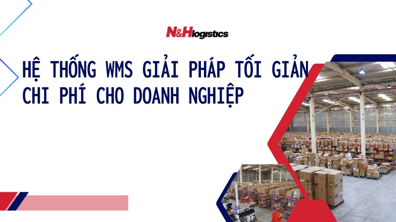 Hệ thống WMS giải pháp tối giản chi phí cho doanh nghiệp