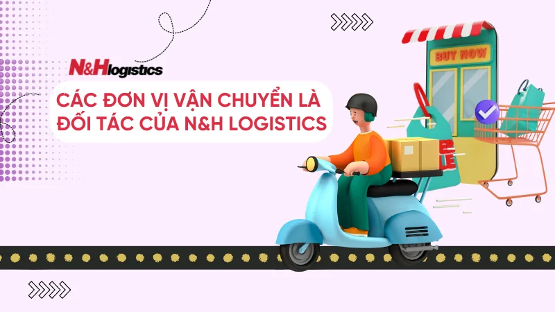 Các đơn vị vận chuyển là đối tác của N&H Logistics