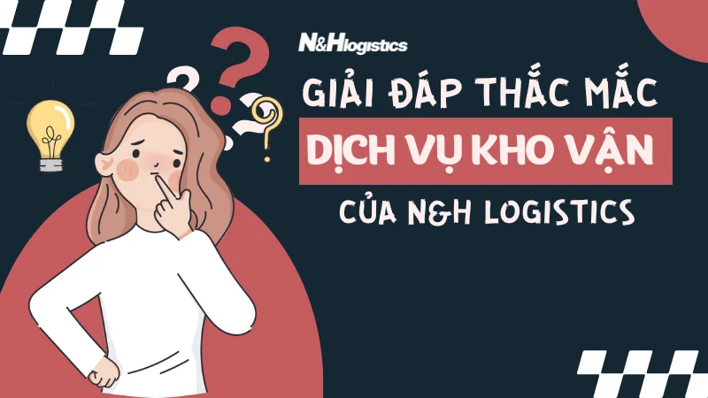 Giải đáp thắc mắc về dịch vụ kho vận của N&H Logistics