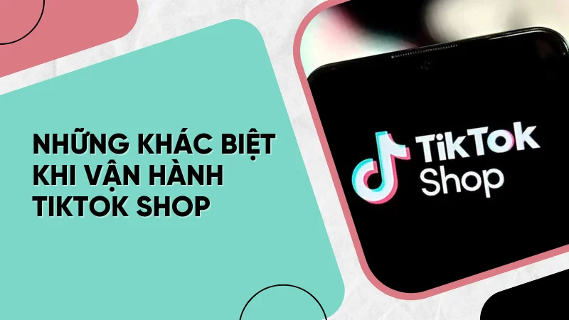 Những khác biệt khi vận hành TikTok Shop – Kinh nghiệm từ N&H Logistics