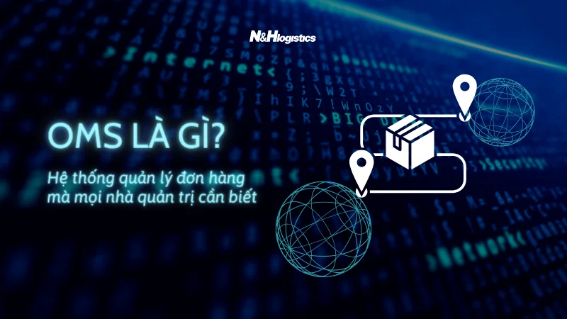 OMS là gì? 10 phút tìm hiểu a-z về OMS trong quản lý đơn hàng tại N&H Logistics