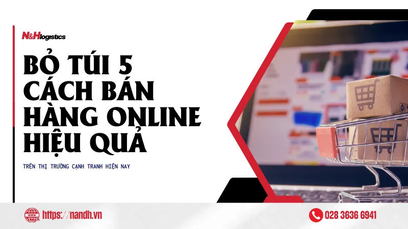 Bỏ túi 5 cách bán hàng online hiệu quả khác biệt trên thị trường cạnh tranh hiện nay