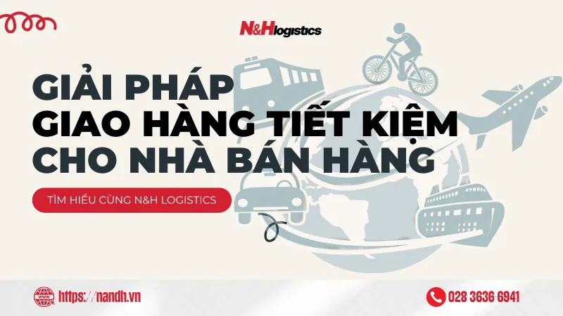 Giải pháp giao hàng tiết kiệm cho nhà bán hàng của N&H Logistics